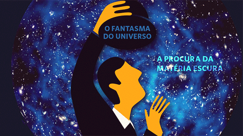 O FANTASMA DO UNIVERSO – A PROCURA DA MATÉRIA ESCURA